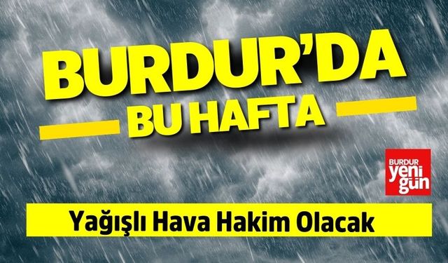 Burdur’da Bu Hafta Yağışlı Hava Hakim Olacak