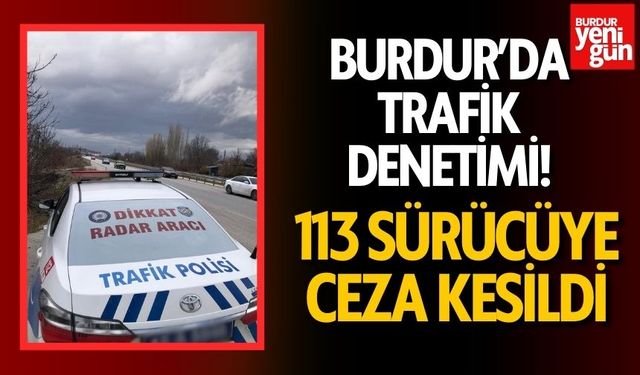 Burdur’da Trafik Denetimlerinde 113 Sürücüye Ceza