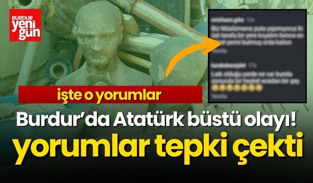 Burdur’da Atatürk büstü olayı! Yorumlar tepki çekti