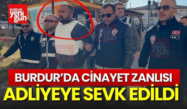 Burdur'da Cinayet Zanlısı Adliyeye Sevk Edildi