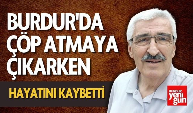 Burdur'da Çöp Atmaya Çıkarken Hayatını Kaybetti