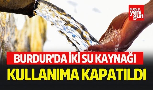 Burdur'da İki Su Kaynağı Kullanıma Kapatıldı