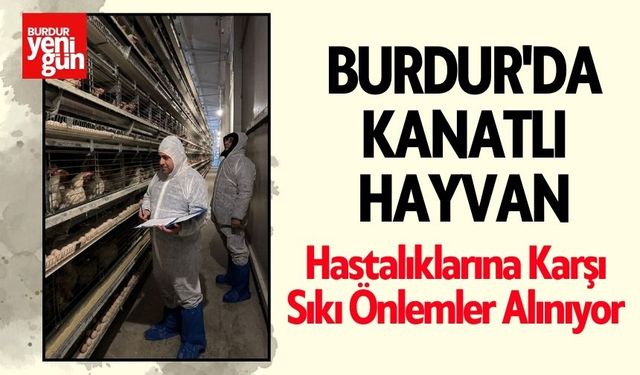 Burdur'da Kanatlı Hayvan Hastalıklarına Karşı Sıkı Önlemler Alınıyor