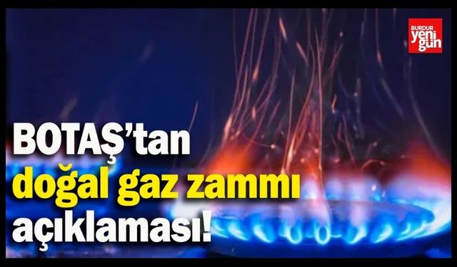 BOTAŞ’tan Kritik Açıklama: Doğal Gaza Zam Yapılacak mı?