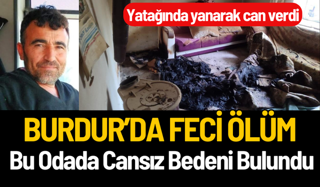 Burdur'da Feci Ölüm: Yatağında Yanarak Can Verdi