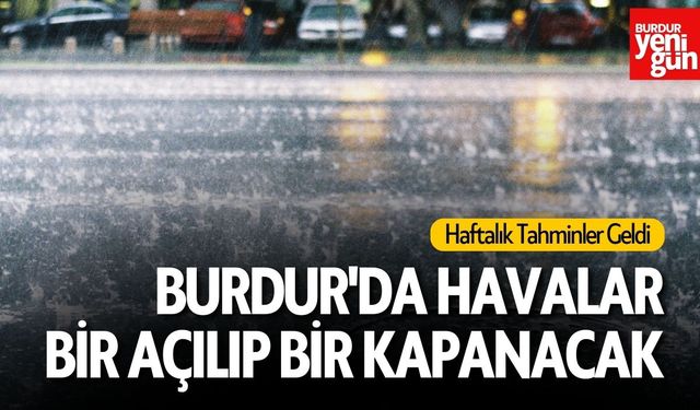 Burdur'da Hava Bir Açılıp Bir Kapanacak