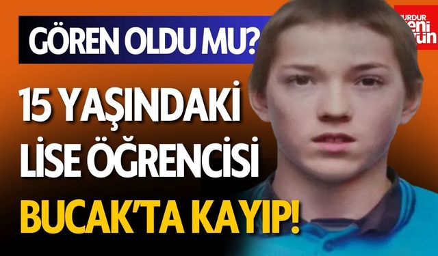 15 Yaşındaki Lise Öğrencisi Bucak’ta Kayıp!