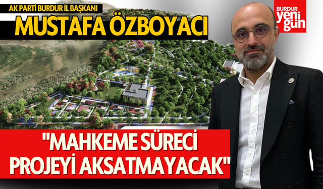 Burdur'da Millet Bahçesinin "Mahkeme Süreci Projeyi Aksatmayacak"