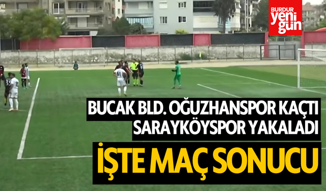 Bucak Bld. Oğuzhanspor Kaçtıı, Sarayköyspor Yakaladı