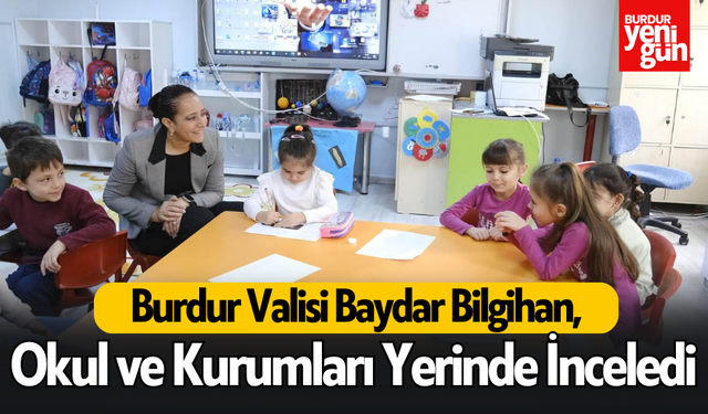 Vali Bilgihan, Burdur’daki Okul ve Kurumları Yerinde İnceledi