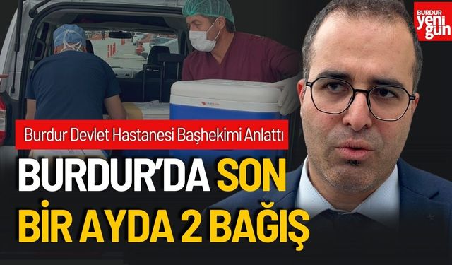 Başhekim Yüksel Anlattı "Burdur'da Son Bir Ayda 2 Bağış"