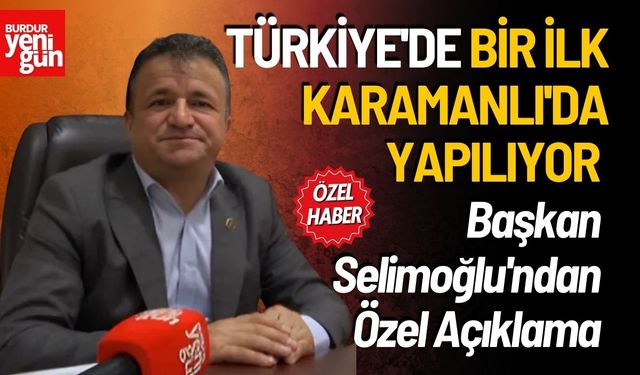 Türkiye'de Bir İlk Karamanlı'da Yapılıyor Başkan Selimoğlu'ndan Özel Açıklama