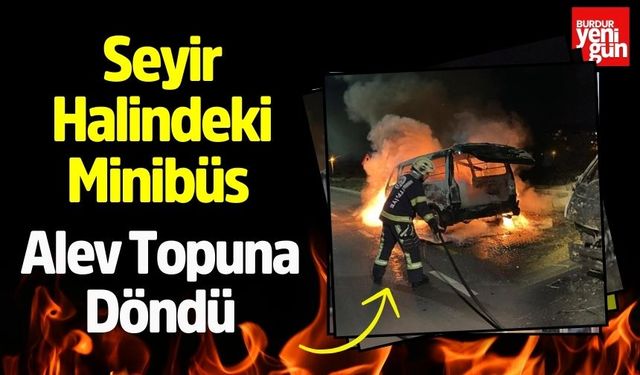 Seyir Halindeki Minibüs Alev Topuna Döndü