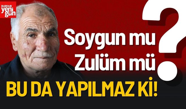 Soygun mu Zulüm mü? Bu da Yapılmaz ki!