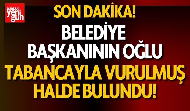 Belediye Başkanı'nın Oğlu Evinde Tabancayla Vurulmuş Halde Bulundu!