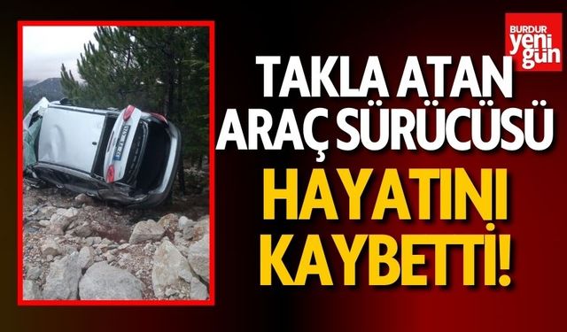 Takla atan otomobil sürücüsü hayatını kaybetti