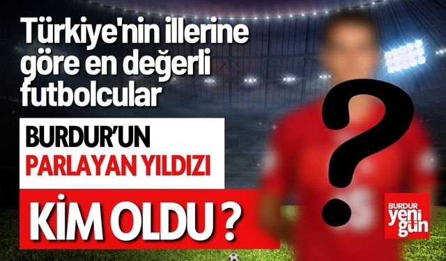 İllerin En Pahalı Futbolcuları: Burdur’da Kim Öne Çıkıyor?