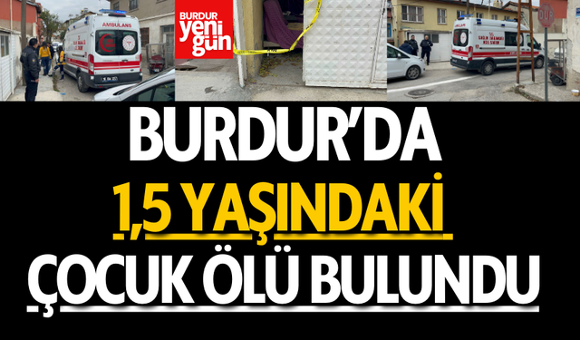 Burdur'da 1,5 yaşındaki çocuk ölü bulundu