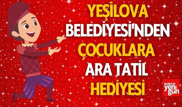 Yeşilova Belediyesi'nden Çocuklara Ara Tatil Hediyesi