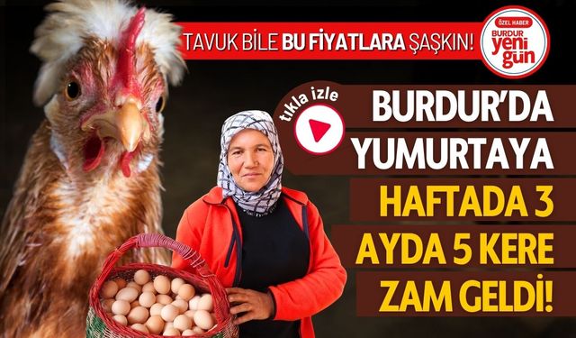 Burdur'da Yumurtaya Haftada 3 Ayda 5 Kere Zam Geldi