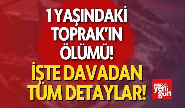 1 Yaşındaki Toprak’ın Ölümü! İşte Davadan Detaylar