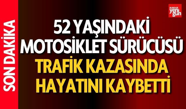 52 yaşındaki motosiklet sürücüsü kazada hayatını kaybetti