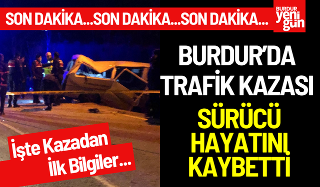 Burdur'da Trafik Kazası: Sürücü Hayatını Kaybetti