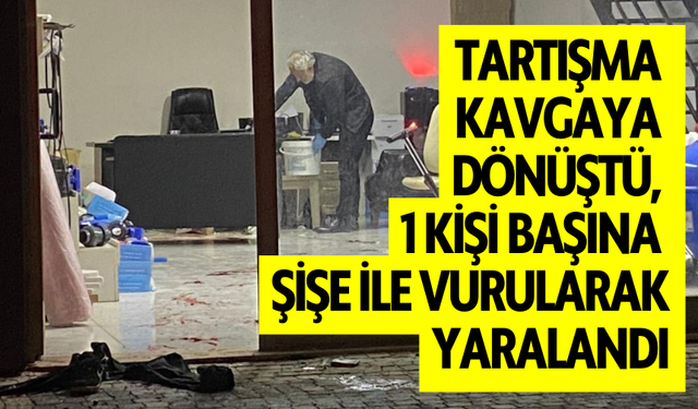 Tartışma kavgaya dönüştü, 1 kişi başına şişe ile vurularak yaralandı