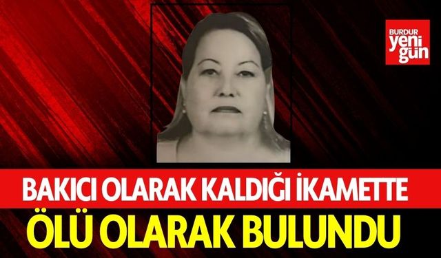 Bakıcı olarak kaldığı ikamette ölü olarak bulundu