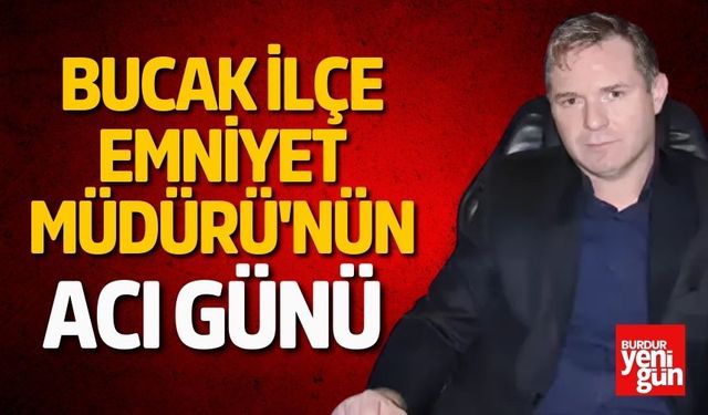 Bucak İlçe Emniyet Müdürü'nün Acı Günü