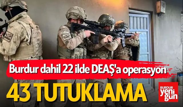 Burdur dahil 22 ilde DEAŞ'a yönelik "Gürz-31-32-33" operasyonları