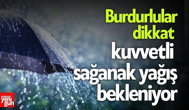 Burdurlular dikkat kuvvetli sağanak yağış bekleniyor