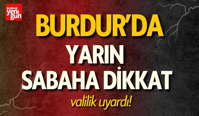 Burdur'da Yarın Sabaha Dikkat