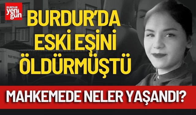 Burdur’da Eski Eşini Öldürmüştü! Mahkemede Neler Yaşandı?