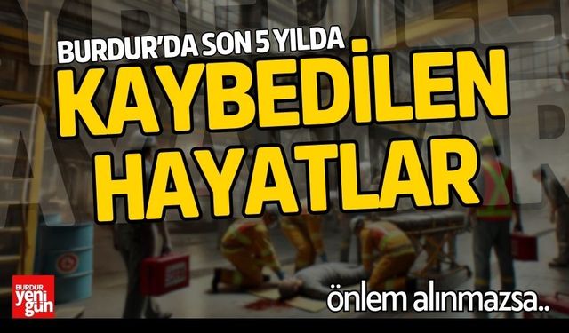 Burdur'da Son 5 Yılda Kaybedilen Hayatlar