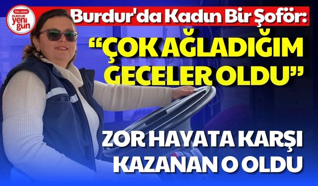 Burdur'da Kadın Bir Şoför: Hayata Karşı Kazanan O Oldu