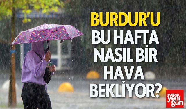 Burdur'u bu hafta nasıl olacak?