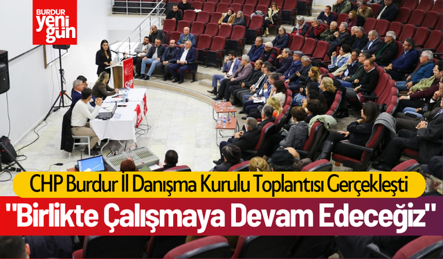 CHP Burdur İl Danışma Kurulu Toplantısı Gerçekleşti