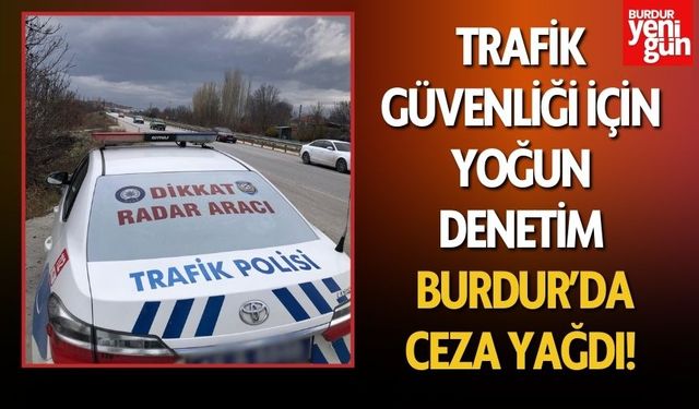 Trafik Güvenliği İçin Yoğun Denetim: Burdur’da Ceza Yağdı!