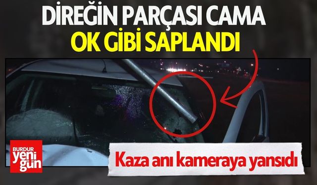 Direğin parçası cama ok gibi saplandı