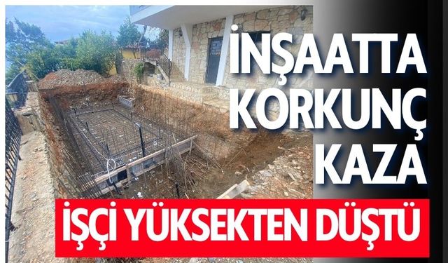 İnşaatta Korkunç Kaza! İşçi Yüksekten Düştü