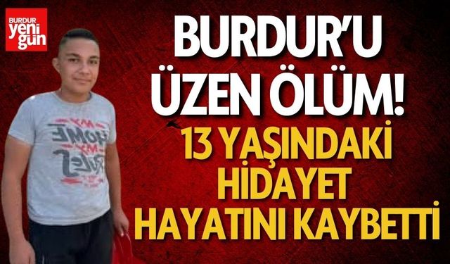 Burdur'u üzen ölüm! 13 yaşındaki Hidayet hayatını kaybetti