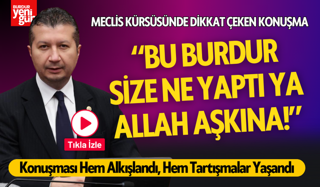 Milletvekili İzzet Akbulut: "Bu Burdur Size Ne Yaptı Ya!"