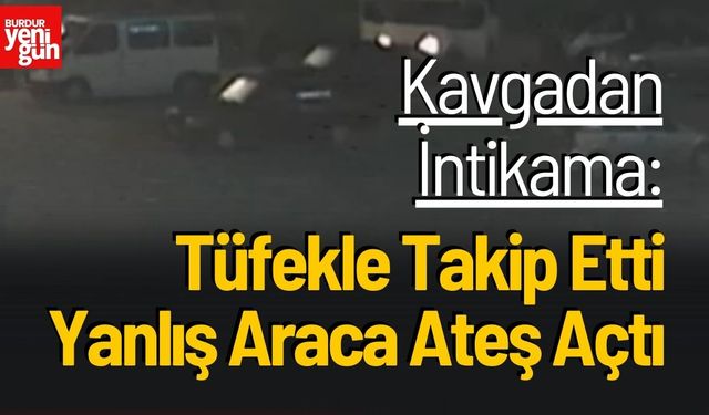 Kavgadan İntikama: Tüfekle Takip Etti, Yanlış Araca Ateş Açtı