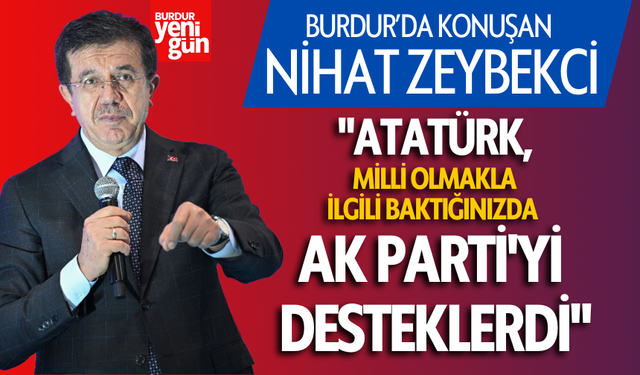 Nihat Zeybekci: "Atatürk, milli olmakla ilgili baktığınızda AK Parti'yi desteklerdi"