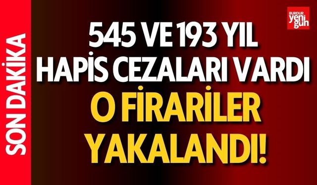 545 ve 193 Yıl Hapis Cezası Bulunan İki Firariler Yakalandı