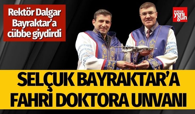 Burdur MAKÜ Selçuk Bayraktar’a Fahri Doktora Unvanı Verdi