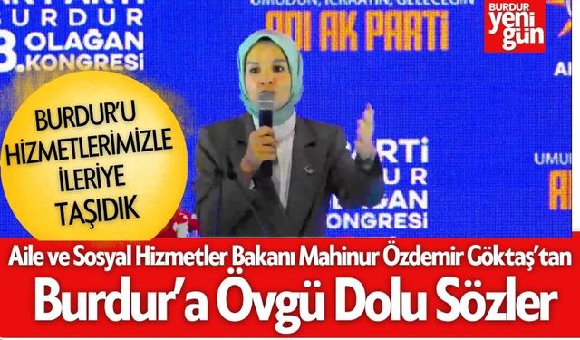 Aile ve Sosyal Hizmetler Bakanı Mahinur Özdemir Göktaş’tan Burdur’a Övgü Dolu Sözler