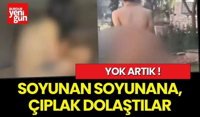 Soyunan soyunana, çıplak dolaştılar