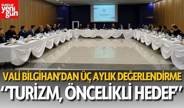 VALİ BİLGİHAN’DAN ÜÇ AYLIK DEĞERLENDİRME;“TURİZM, ÖNCELİKLİ HEDEF”